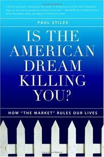 Is the American Dream Killing You?: How The Market Rules Our Lives by Paul Stiles