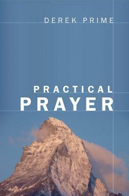 Practical Prayer by Derek J. Prime