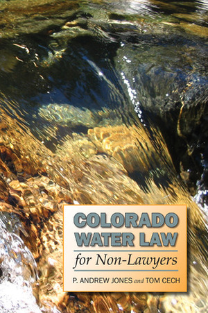 Colorado Water Law for Non-Lawyers by Thomas R. Cech, P. Andrew Jones