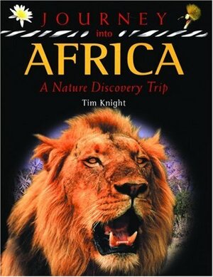 Journey Into Africa: A Nature Discovery Trip by Tim Knight