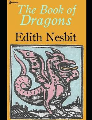 The Book of Dragons: A Brilliant Story of Fantasy (Annotated) By Edith Nesbit. by E. Nesbit