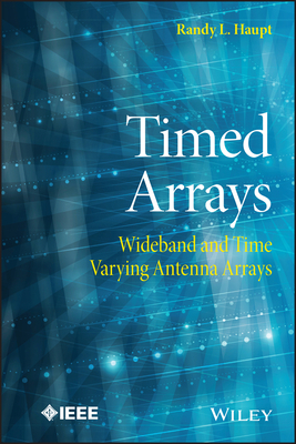 Timed Arrays: Wideband and Time Varying Antenna Arrays by Randy L. Haupt