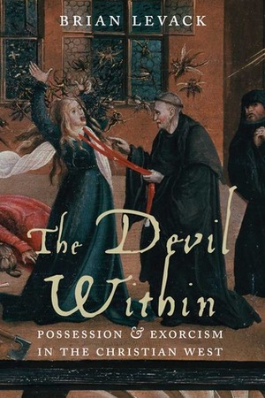 The Devil Within: Possession and Exorcism in the Christian West by Brian P. Levack