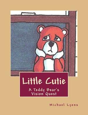 Little Cutie: A Teddy Bear's Vision Quest by Michael Lyons