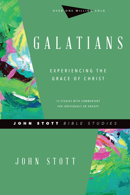 Galatians: Experiencing the Grace of Christ by John Stott