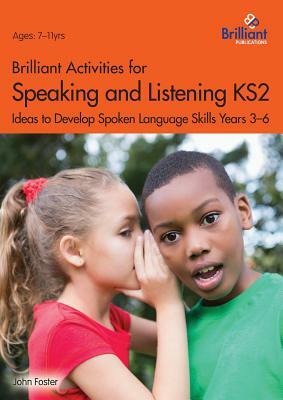 Brilliant Activities for Speaking and Listening KS2: Ideas to Develop Spoken Language Skills Years 3-6 by John Foster