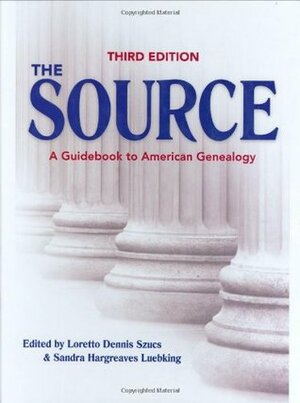 The Source: A Guidebook of American Genealogy by Loretto Dennis Szucs, Sandra Hargreaves Luebking