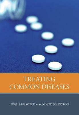 Treating Common Diseases: An Introduction to the Study of Medicine by Hugh McGavock, Dennis Johnston, Tony Lockett