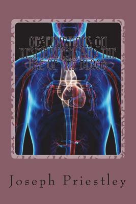Observations on respiration, and the use of the blood by Joseph Priestley