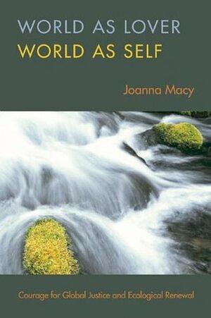 World as Lover, World as Self: A Guide to Living Fully in Turbulent Times by Joanna Macy