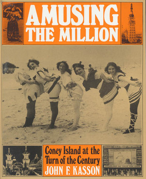 Amusing the Million: Coney Island at the Turn of the Century by John F. Kasson