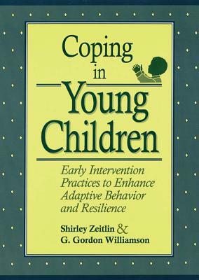 Coping in Young Children: Early Intervention Practices to Enhance Adaptive Behavior and Resilience by Shirley Zeitlin, G. Williamson