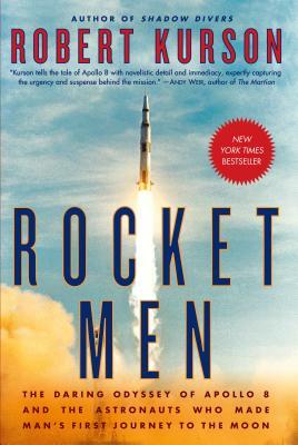 Rocket Men: The Daring Odyssey of Apollo 8 and the Astronauts Who Made Man's First Journey to the Moon by Robert Kurson