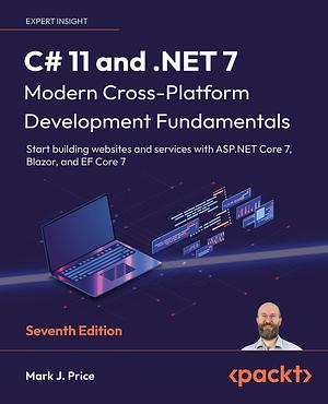 C# 11 and .NET 7 – Modern Cross-Platform Development Fundamentals: Start building websites and services with ASP.NET Core 7, Blazor, and EF Core 7, 7th Edition by Mark J. Price