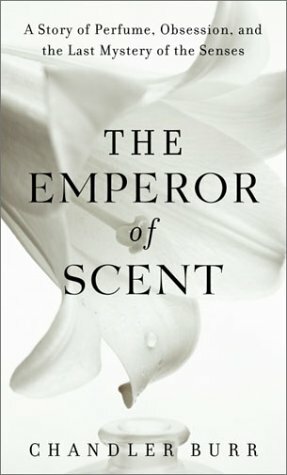 The Emperor of Scent: A Story of Perfume, Obsession, and the Last Mystery of the Senses by Chandler Burr