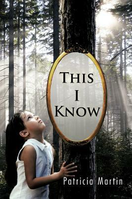 This I Know by Patricia Martin