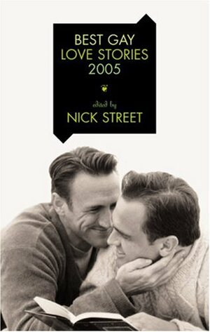 Best Gay Love Stories 2005 by Lawrence Schimel, Simon Sheppard, Jay Quinn, Jim Gladstone, Nick Street