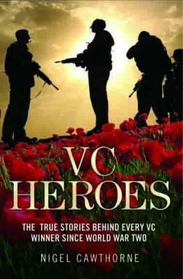 Heroes: The True Stories Behind Every VC Winner Since World War II by Nigel Cawthorne