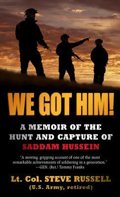 We Got Him!: A Memoir of the Hunt and Capture of Saddam Hussein by Steve Russell