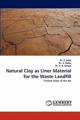 Natural Clay as Liner Material for the Waste Landfill by S. K. Sanyal, P. Saha, S. Datta