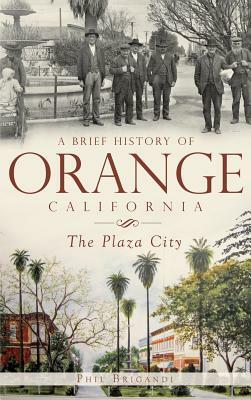 A Brief History of Orange, California: The Plaza City by Phil Brigandi