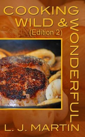 Cooking Wild & Wonderful by L.J. Martin