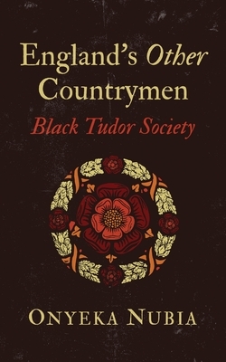 England's Other Countrymen: Black Tudor Society by Onyeka Nubia