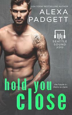 Hold You Close: Book Three of the Seattle Sound Series by Alexa Padgett