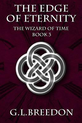 The Edge of Eternity (The Wizard of Time - Book 3) by G.L. Breedon