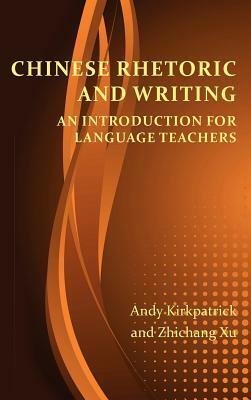 Chinese Rhetoric and Writing: An Introduction for Language Teachers by Zhichang Xu, Andy Kirkpatrick