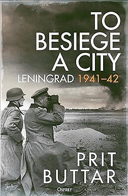 To Besiege a City: Leningrad 1941–42 by Prit Buttar