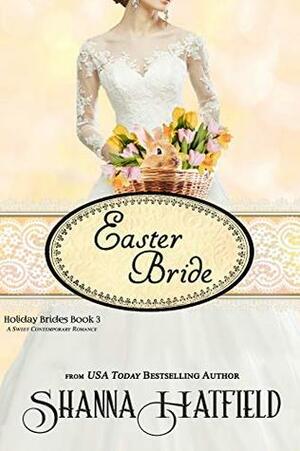 Easter Bride: A Sweet Romance (Holiday Brides Book 3) by Shanna Hatfield