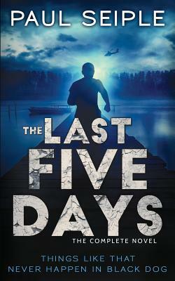 The Last Five Days: The Complete Novel: A Post-Apocalyptic Thriller by Paul Seiple