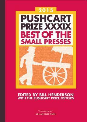 The Pushcart Prize XXXIX: Best of the Small Presses 2015 Edition by The Pushcart Prize, Bill Henderson