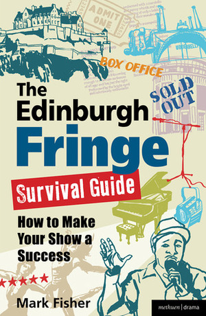 The Edinburgh Fringe Survival Guide: How to Make Your Show A Success by Mark Fisher