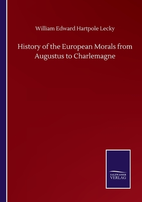 History of the European Morals from Augustus to Charlemagne by William Edward Hartpole Lecky