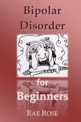 Bipolar Disorder for Beginners by Rae Rose