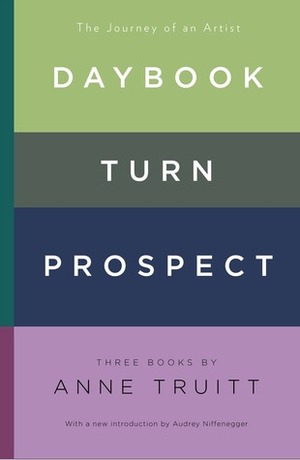 Daybook, Turn, Prospect: The Journey of an Artist by Anne Truitt, Audrey Niffenegger