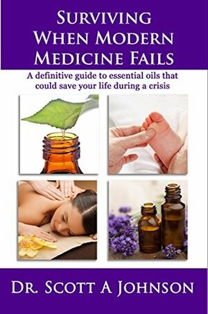 Surviving When Modern Medicine Fails by Scott A. Johnson