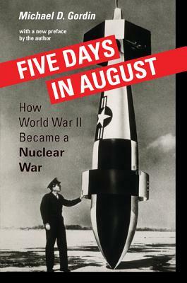 Five Days in August: How World War II Became a Nuclear War by Michael D. Gordin