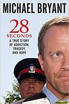 28 Seconds: A True Story of Addiction, Tragedy, and Hope by Michael Bryant