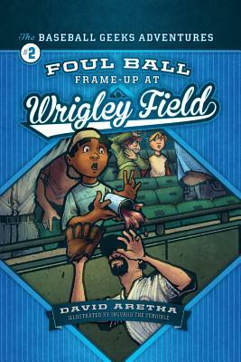 Foul Ball Frame-Up at Wrigley Field: The Baseball Geeks Adventures Book 2 by David Aretha