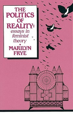 Politics of Reality: Essays in Feminist Theory by Marilyn Frye, Diana Souza