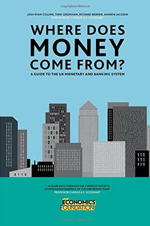 Where Does Money Come From? by Andrew Jackson, Richard A. Werner, Tony Greenham, Josh Ryan-Collins