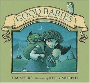 Good Babies: A Tale of Trolls, Humans, a Witch and a Switch by Tim J. Myers, Kelly Murphy