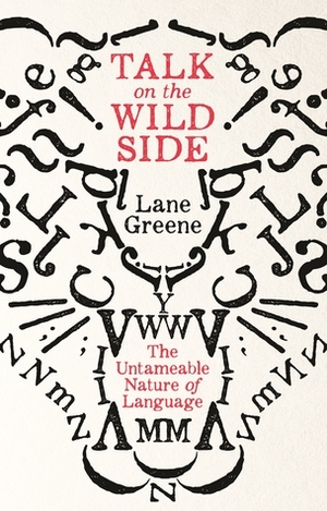 Talk on the Wild Side: The Untameable Nature of Language by Lane Greene