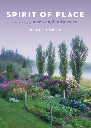 Spirit of Place: The Making of a New England Garden by Bill Noble