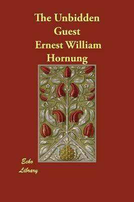 The Unbidden Guest by Ernest William Hornung