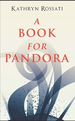 A Book For Pandora: Trade Edition by Kathryn Rossati