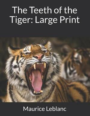 The Teeth of the Tiger: Large Print by Maurice Leblanc